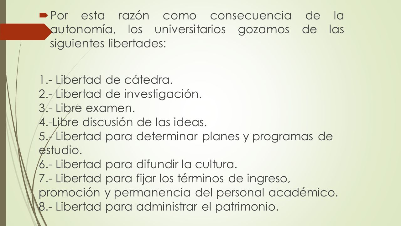 Por esta razón como consecuencia de la autonomía, los universitarios gozamos de las siguientes libertades:
