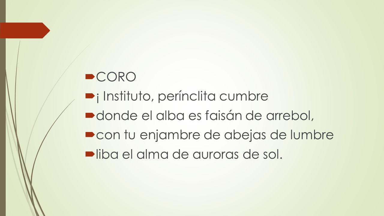 CORO ¡ Instituto, perínclita cumbre. donde el alba es faisán de arrebol, con tu enjambre de abejas de lumbre.