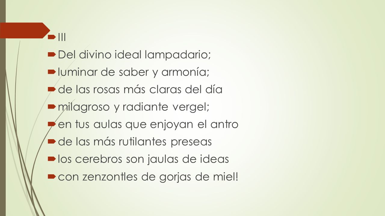 III Del divino ideal lampadario; luminar de saber y armonía; de las rosas más claras del día. milagroso y radiante vergel;
