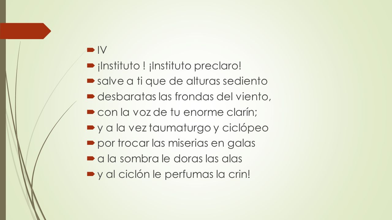 IV ¡Instituto ! ¡Instituto preclaro! salve a ti que de alturas sediento. desbaratas las frondas del viento,