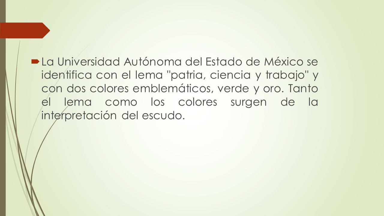 La Universidad Autónoma del Estado de México se identifica con el lema patria, ciencia y trabajo y con dos colores emblemáticos, verde y oro.