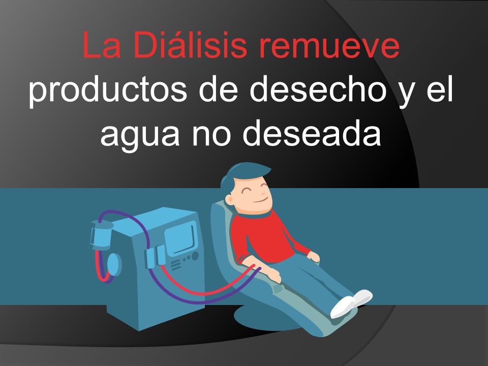 La Diálisis remueve productos de desecho y el agua no deseada