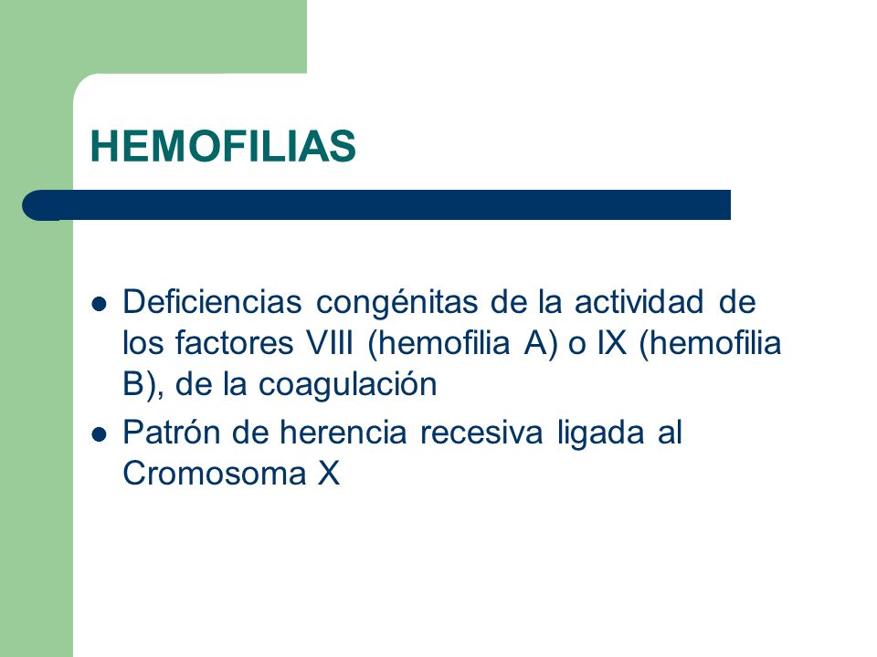 HEMOFILIAS Deficiencias congénitas de la actividad de los factores VIII (hemofilia A) o IX (hemofilia B), de la coagulación.