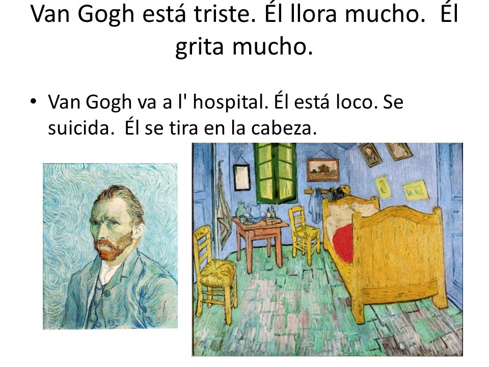 Van Gogh está triste. Él llora mucho. Él grita mucho.