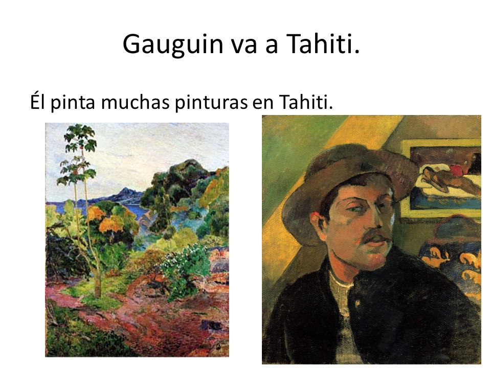 Gauguin va a Tahiti. Él pinta muchas pinturas en Tahiti.
