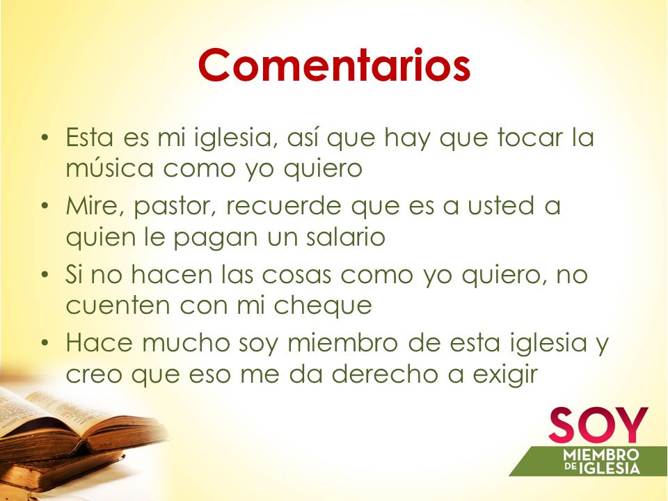 Comentarios Esta es mi iglesia, así que hay que tocar la música como yo quiero. Mire, pastor, recuerde que es a usted a quien le pagan un salario.