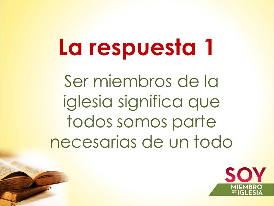 La respuesta 1 Ser miembros de la iglesia significa que todos somos parte necesarias de un todo