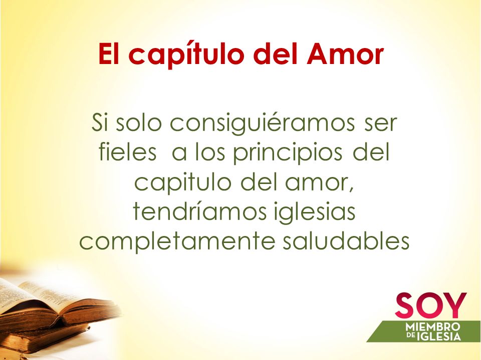 El capítulo del Amor Si solo consiguiéramos ser fieles a los principios del capitulo del amor, tendríamos iglesias completamente saludables.