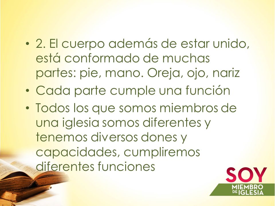 2. El cuerpo además de estar unido, está conformado de muchas partes: pie, mano. Oreja, ojo, nariz