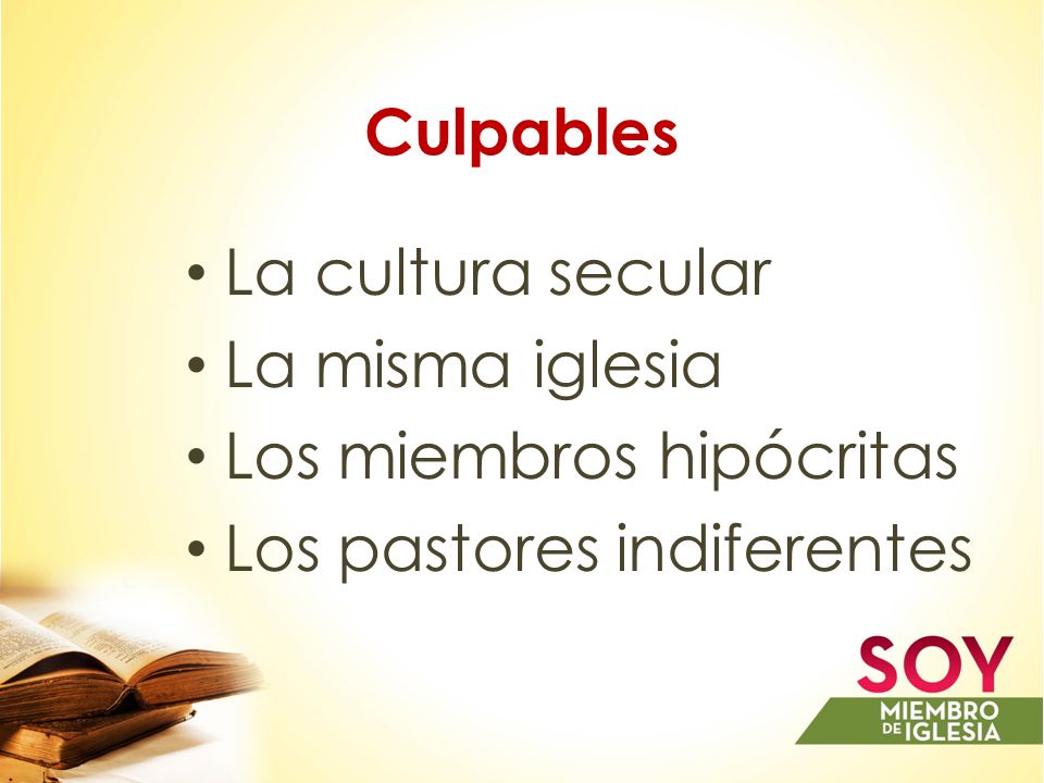 Culpables La cultura secular La misma iglesia Los miembros hipócritas Los pastores indiferentes