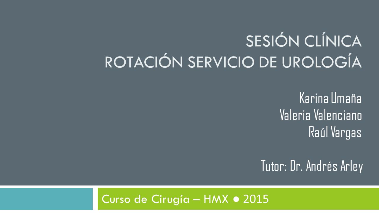 Sesión clínica rotación servicio de UROLOGÍA Karina Umaña Valeria Valenciano Raúl Vargas Tutor: Dr. Andrés Arley