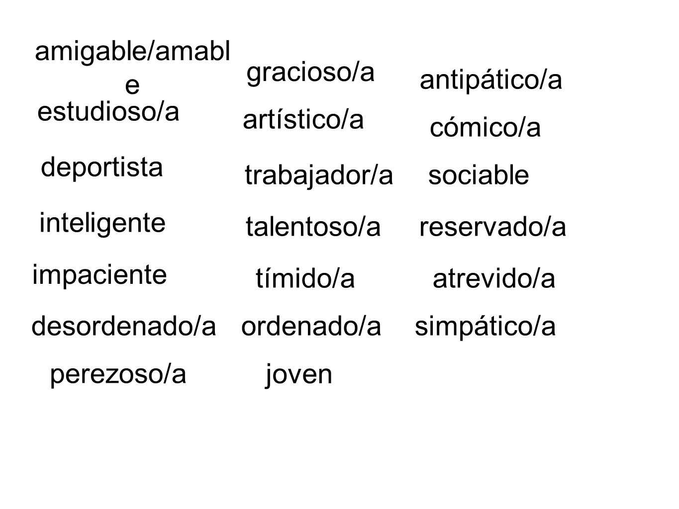 amigable/amable gracioso/a. antipático/a. estudioso/a. artístico/a. cómico/a. deportista. trabajador/a.