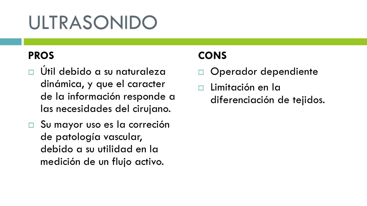 ULTRASONIDO PROS. Útil debido a su naturaleza dinámica, y que el caracter de la información responde a las necesidades del cirujano.