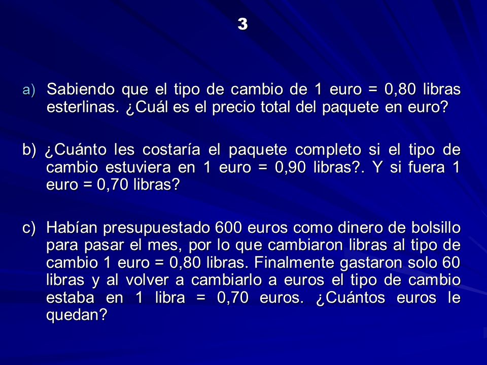 3 Sabiendo que el tipo de cambio de 1 euro = 0,80 libras esterlinas. ¿Cuál es el precio total del paquete en euro