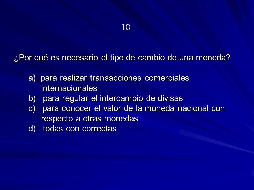 10 ¿Por qué es necesario el tipo de cambio de una moneda a) para realizar transacciones comerciales internacionales.