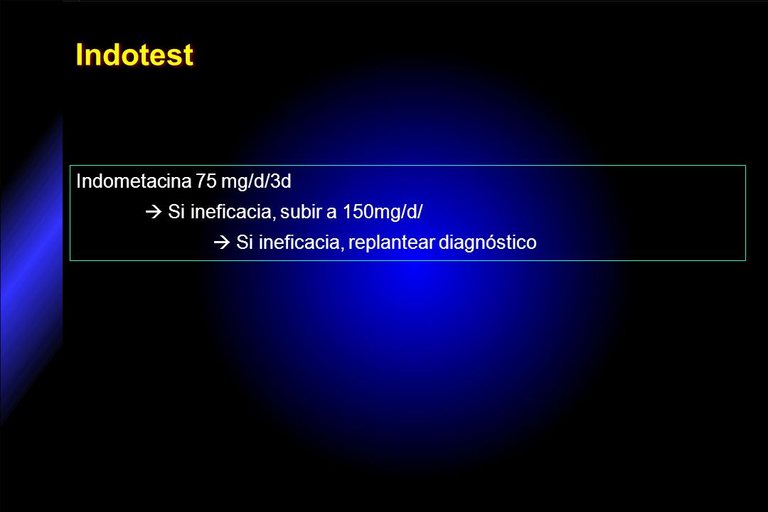 Indotest Indometacina 75 mg/d/3d  Si ineficacia, subir a 150mg/d/
