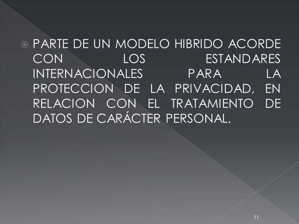 PARTE DE UN MODELO HIBRIDO ACORDE CON LOS ESTANDARES INTERNACIONALES PARA LA PROTECCION DE LA PRIVACIDAD, EN RELACION CON EL TRATAMIENTO DE DATOS DE CARÁCTER PERSONAL.