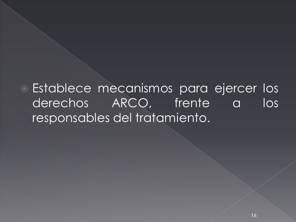 Establece mecanismos para ejercer los derechos ARCO, frente a los responsables del tratamiento.