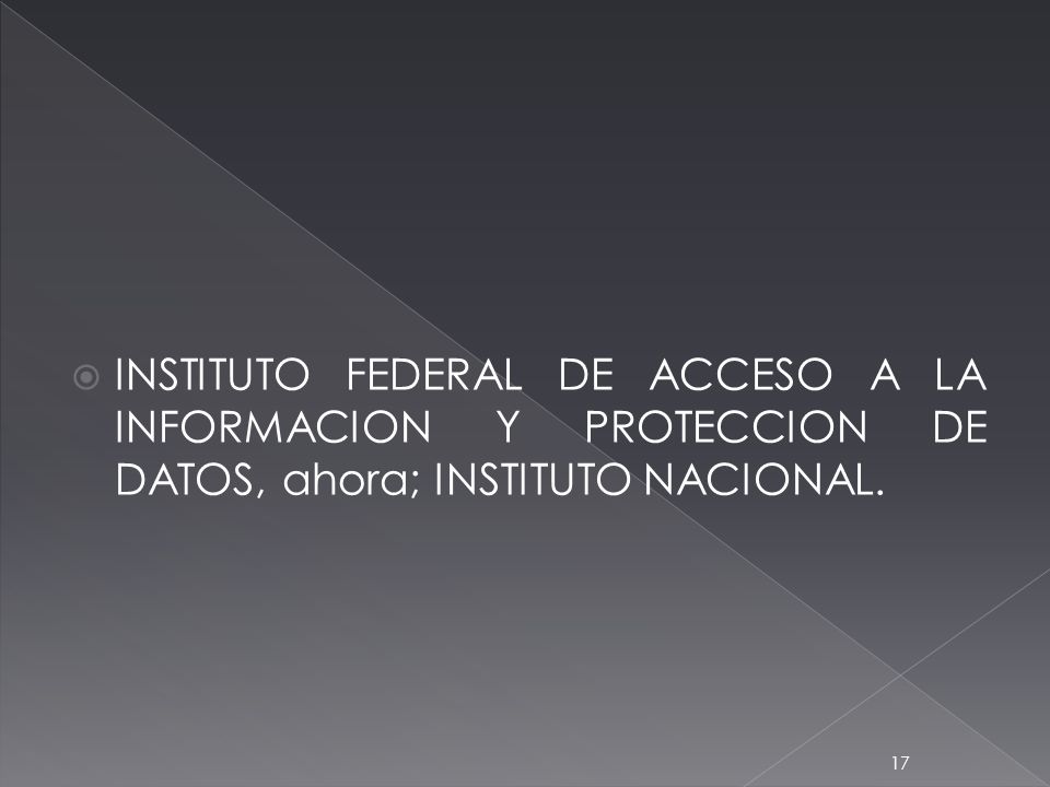 INSTITUTO FEDERAL DE ACCESO A LA INFORMACION Y PROTECCION DE DATOS, ahora; INSTITUTO NACIONAL.