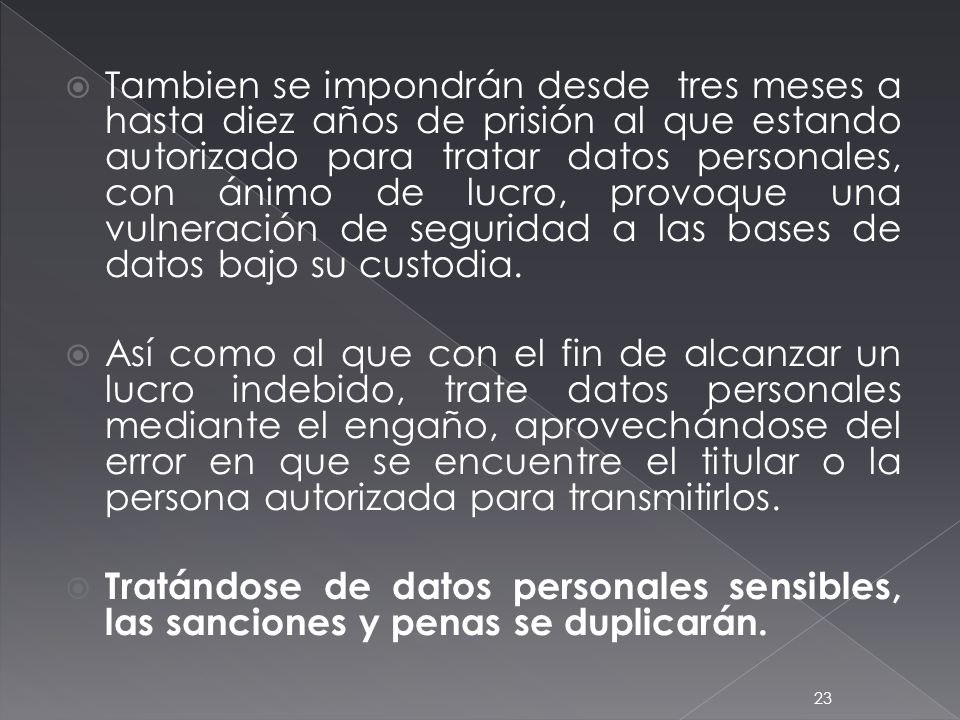 Tambien se impondrán desde tres meses a hasta diez años de prisión al que estando autorizado para tratar datos personales, con ánimo de lucro, provoque una vulneración de seguridad a las bases de datos bajo su custodia.