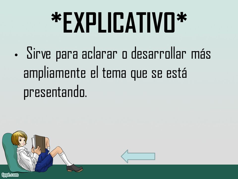 *EXPLICATIVO* Sirve para aclarar o desarrollar más ampliamente el tema que se está presentando.