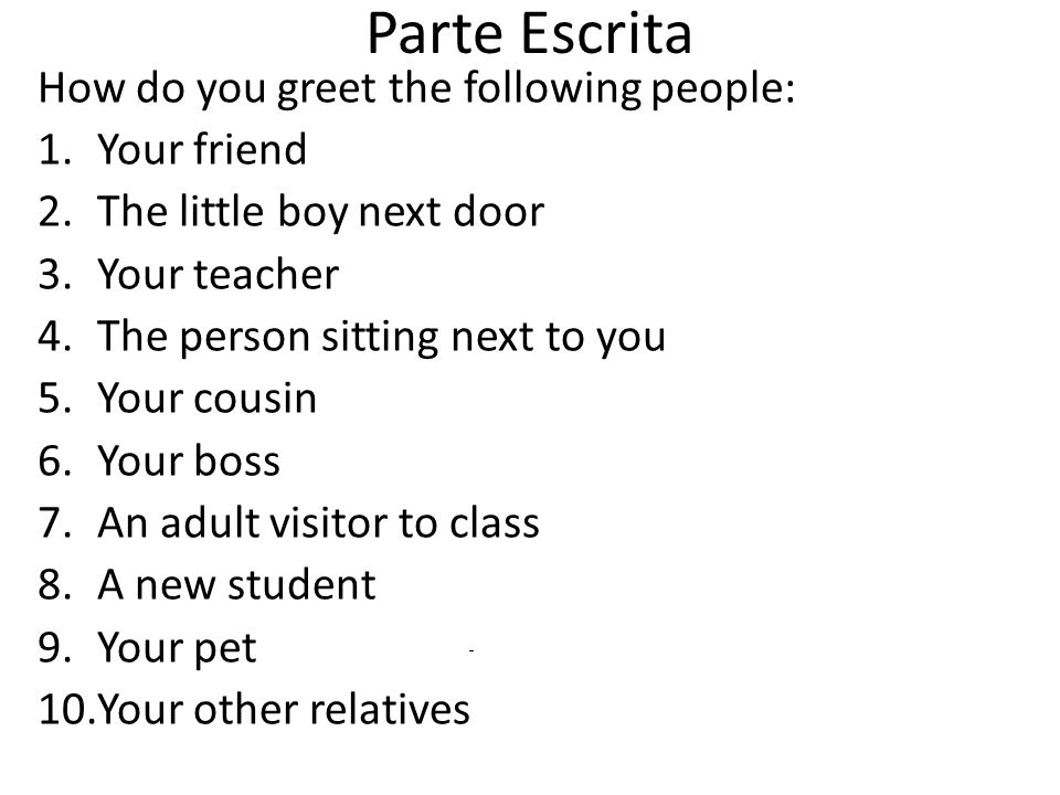 Parte Escrita How do you greet the following people: Your friend
