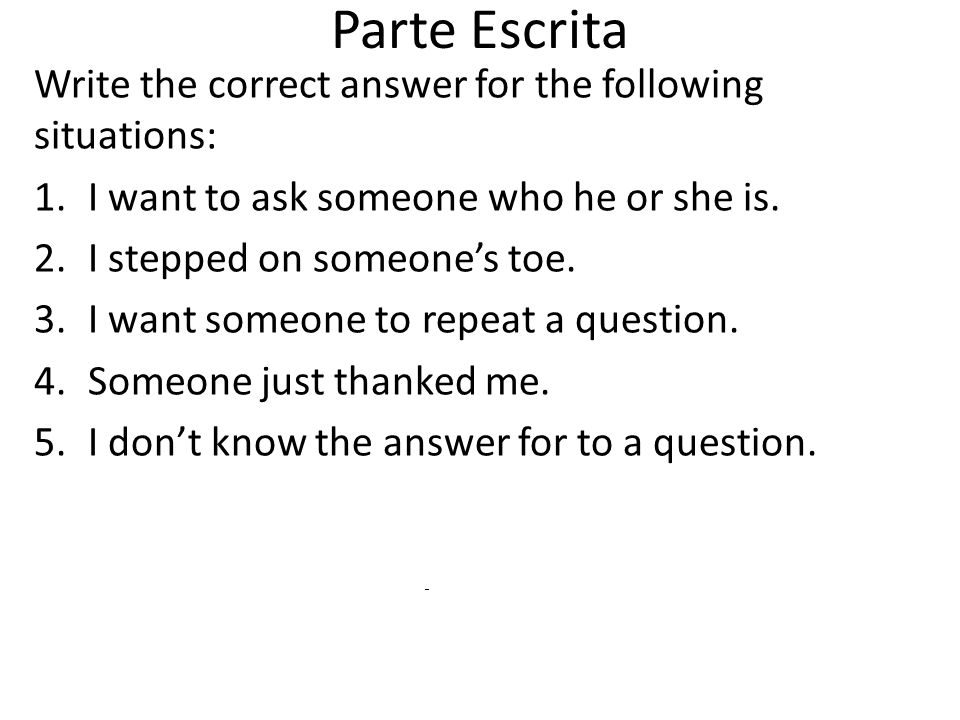 Parte Escrita Write the correct answer for the following situations: