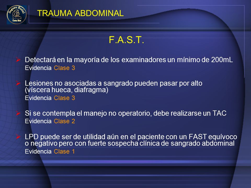 TRAUMA ABDOMINAL F.A.S.T. Detectará en la mayoría de los examinadores un mínimo de 200mL. Evidencia Clase 3.