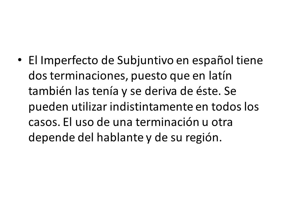 El Imperfecto de Subjuntivo en español tiene dos terminaciones, puesto que en latín también las tenía y se deriva de éste.