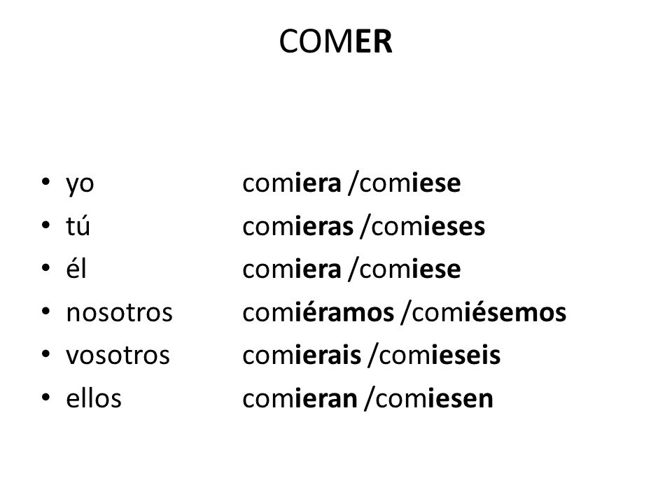 COMER yo comiera /comiese tú comieras /comieses él comiera /comiese