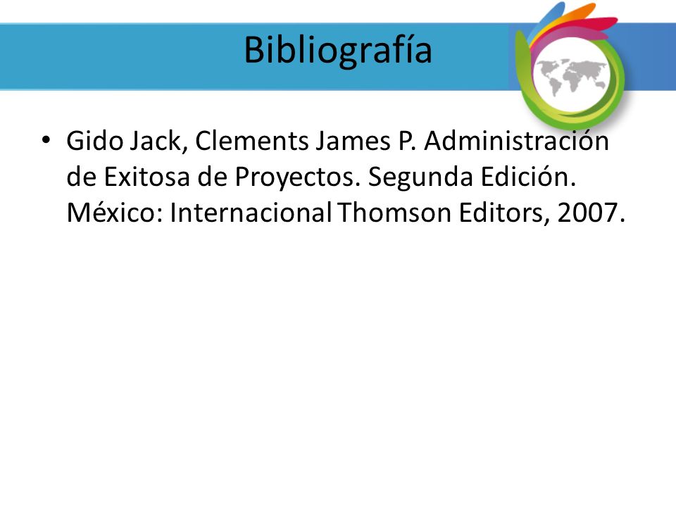 Bibliografía Gido Jack, Clements James P. Administración de Exitosa de Proyectos.
