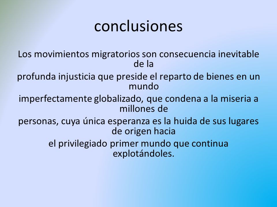 conclusiones Los movimientos migratorios son consecuencia inevitable de la. profunda injusticia que preside el reparto de bienes en un mundo.