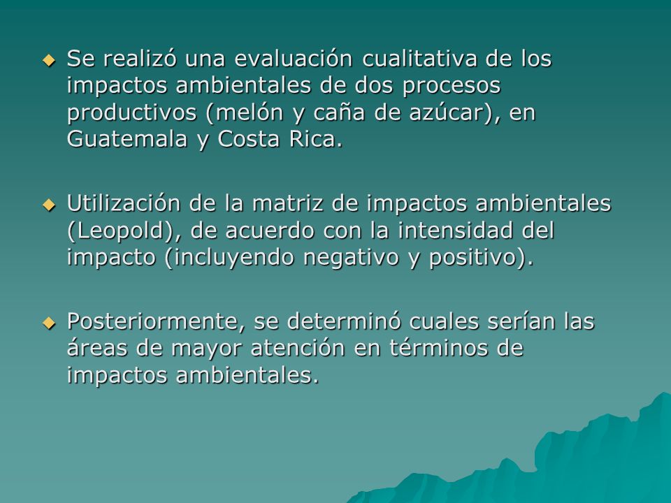 Se realizó una evaluación cualitativa de los impactos ambientales de dos procesos productivos (melón y caña de azúcar), en Guatemala y Costa Rica.