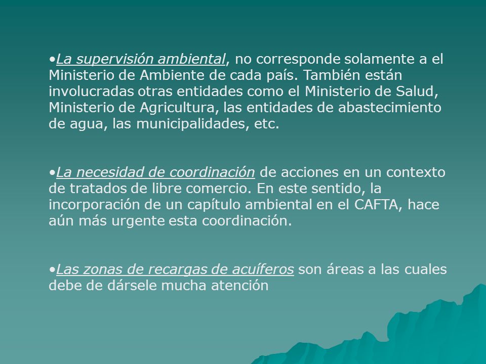 La supervisión ambiental, no corresponde solamente a el Ministerio de Ambiente de cada país. También están involucradas otras entidades como el Ministerio de Salud, Ministerio de Agricultura, las entidades de abastecimiento de agua, las municipalidades, etc.