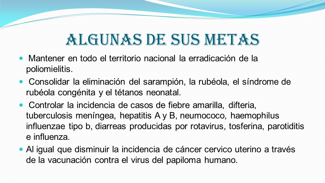 ALGUNAS DE SUS METAS Mantener en todo el territorio nacional la erradicación de la poliomielitis.
