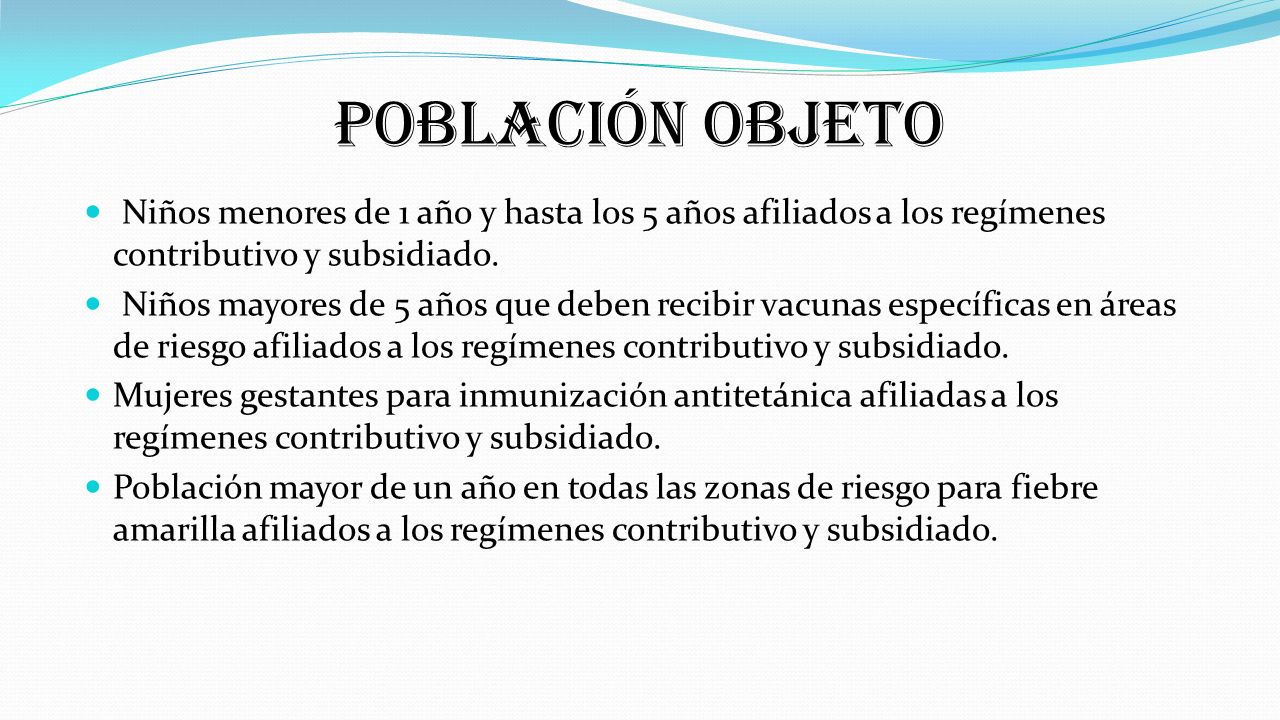 Población OBJETO Niños menores de 1 año y hasta los 5 años afiliados a los regímenes contributivo y subsidiado.
