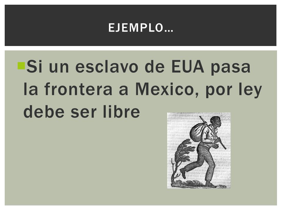 Si un esclavo de EUA pasa la frontera a Mexico, por ley debe ser libre