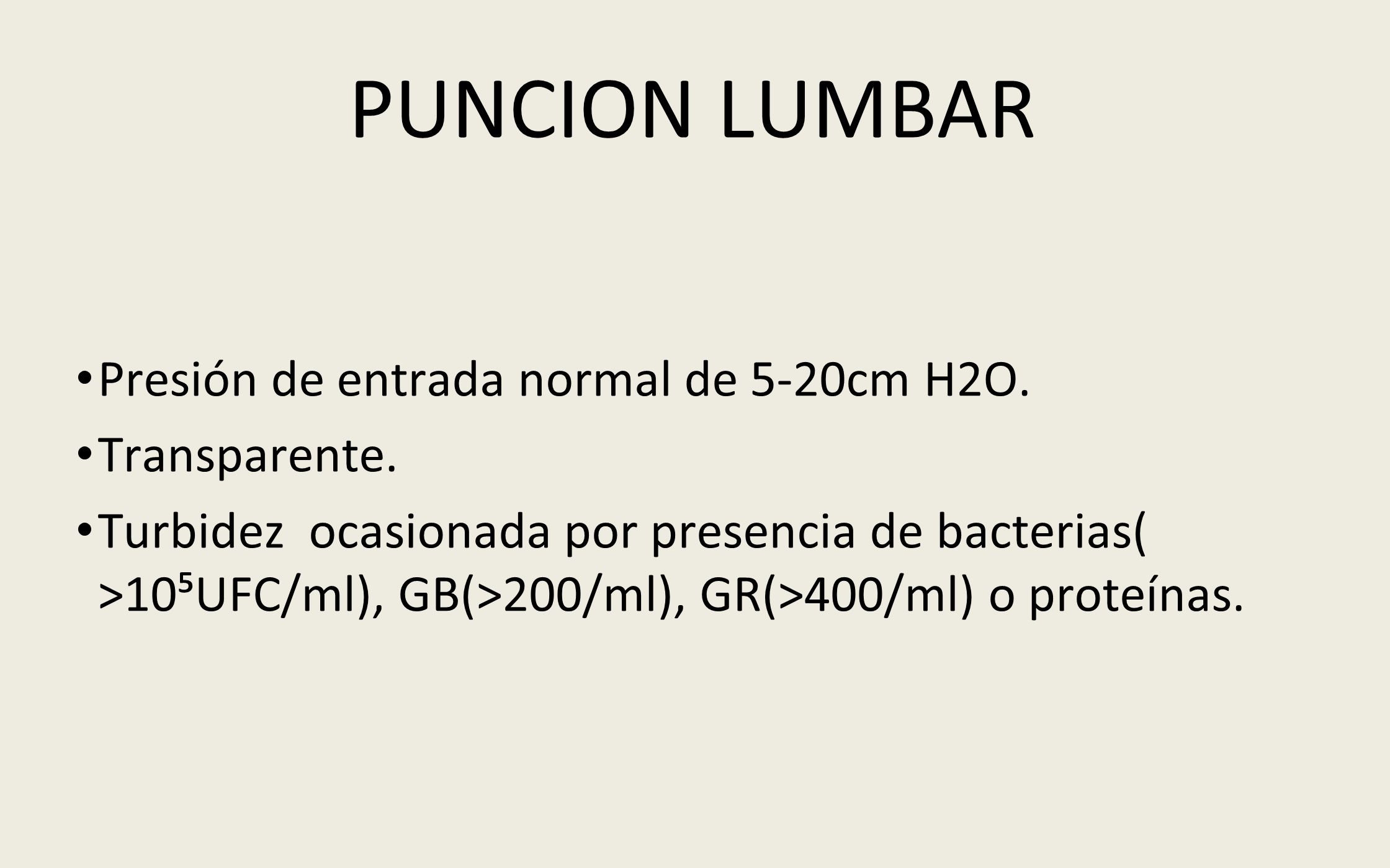 PUNCION LUMBAR Presión de entrada normal de 5-20cm H2O. Transparente.