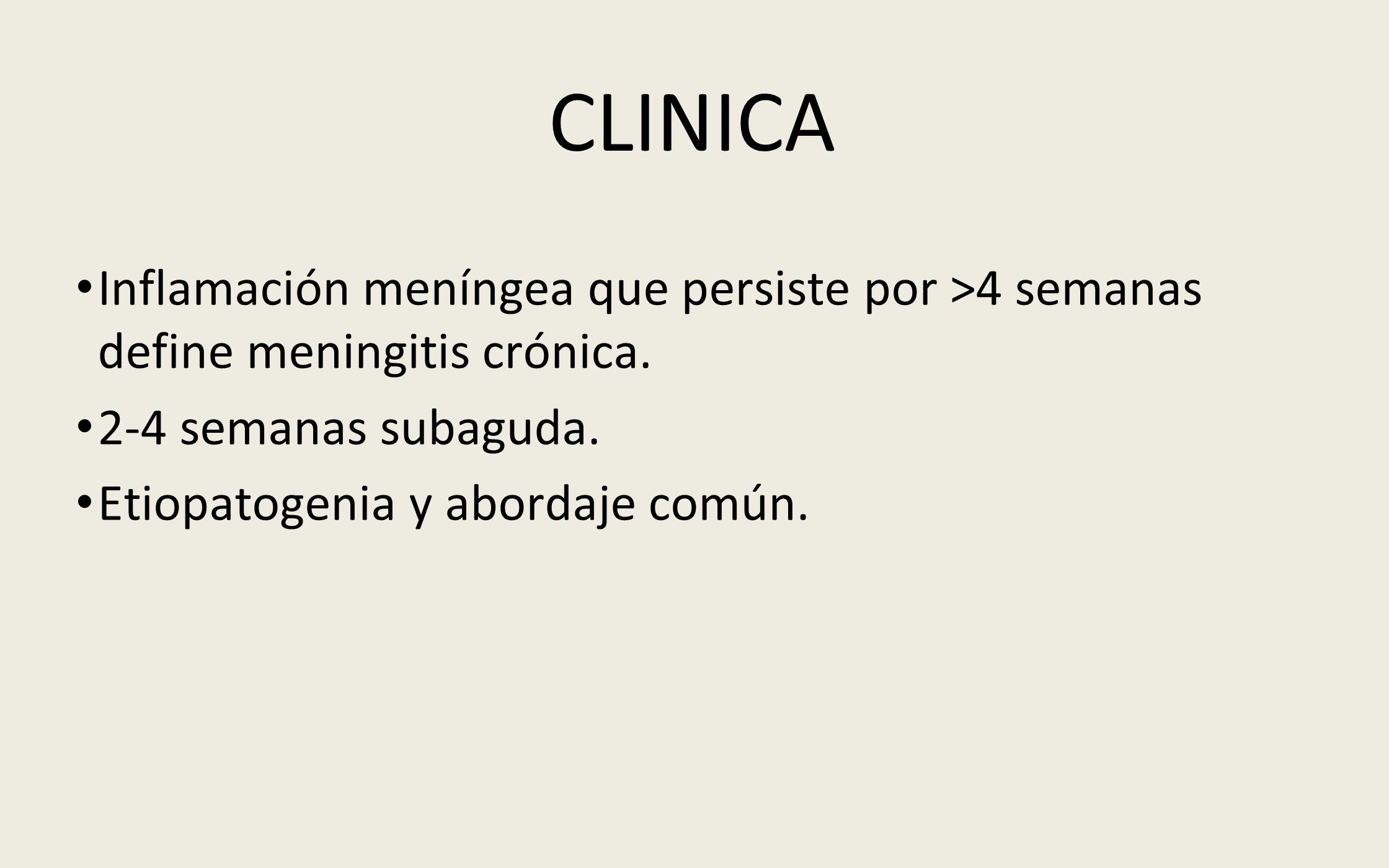 CLINICA Inflamación meníngea que persiste por >4 semanas define meningitis crónica. 2-4 semanas subaguda.