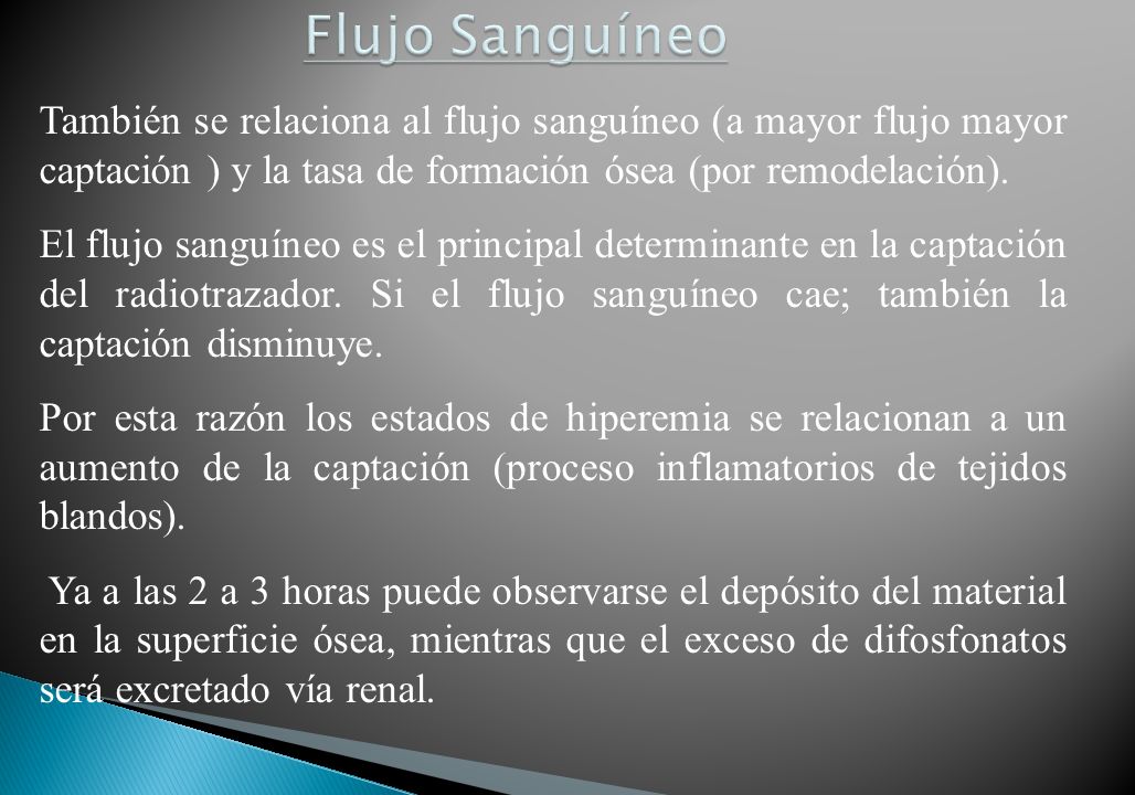 Flujo Sanguíneo También se relaciona al flujo sanguíneo (a mayor flujo mayor captación ) y la tasa de formación ósea (por remodelación).
