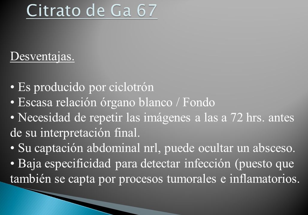 Citrato de Ga 67 Desventajas. Es producido por ciclotrón