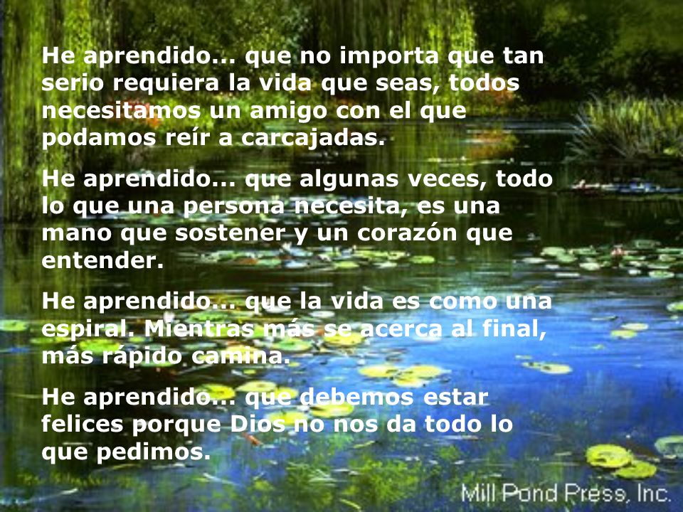 He aprendido... que no importa que tan serio requiera la vida que seas, todos necesitamos un amigo con el que podamos reír a carcajadas.