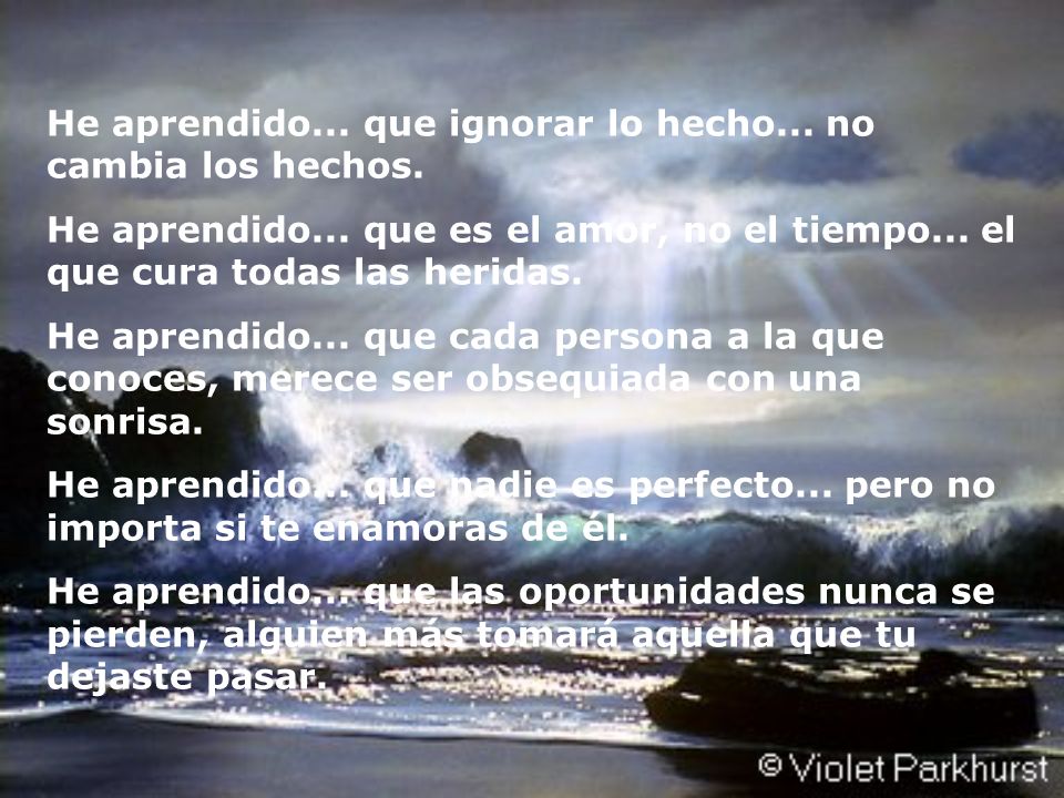 He aprendido... que ignorar lo hecho... no cambia los hechos.