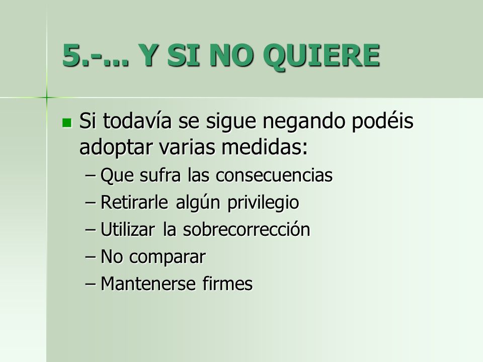 Y SI NO QUIERE Si todavía se sigue negando podéis adoptar varias medidas: Que sufra las consecuencias.