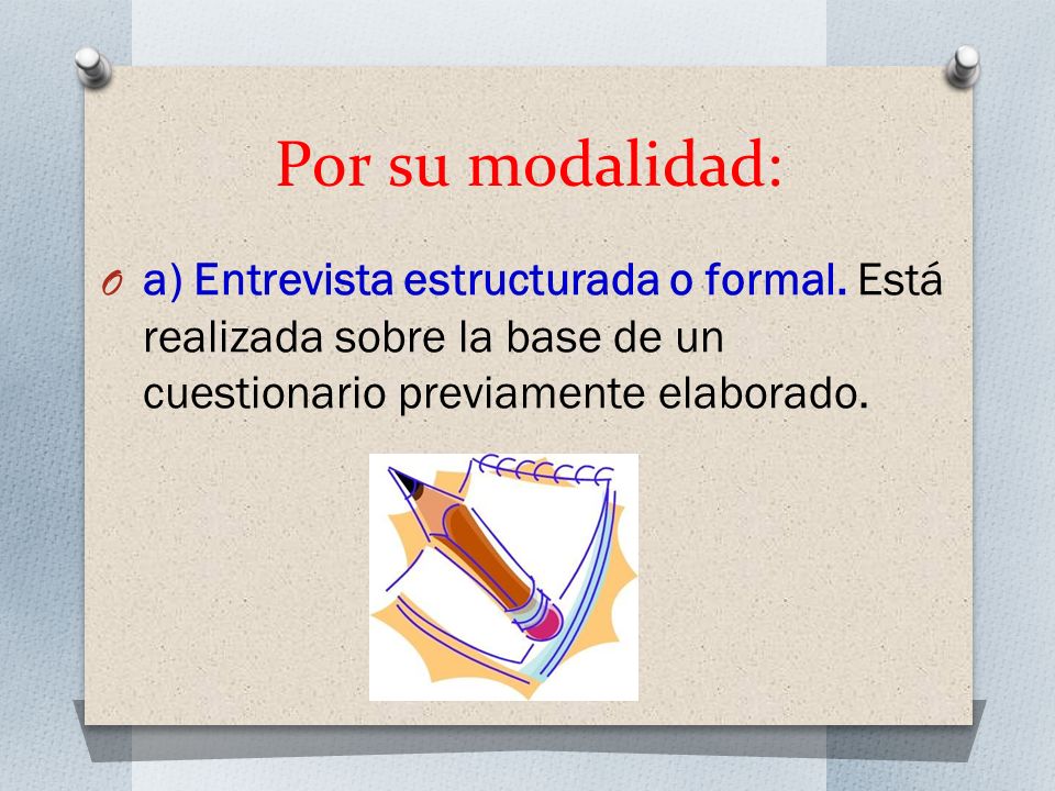 Por su modalidad: a) Entrevista estructurada o formal.