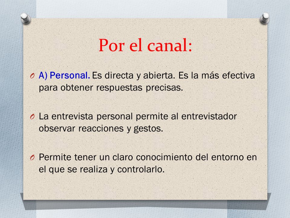 Por el canal: A) Personal. Es directa y abierta. Es la más efectiva para obtener respuestas precisas.