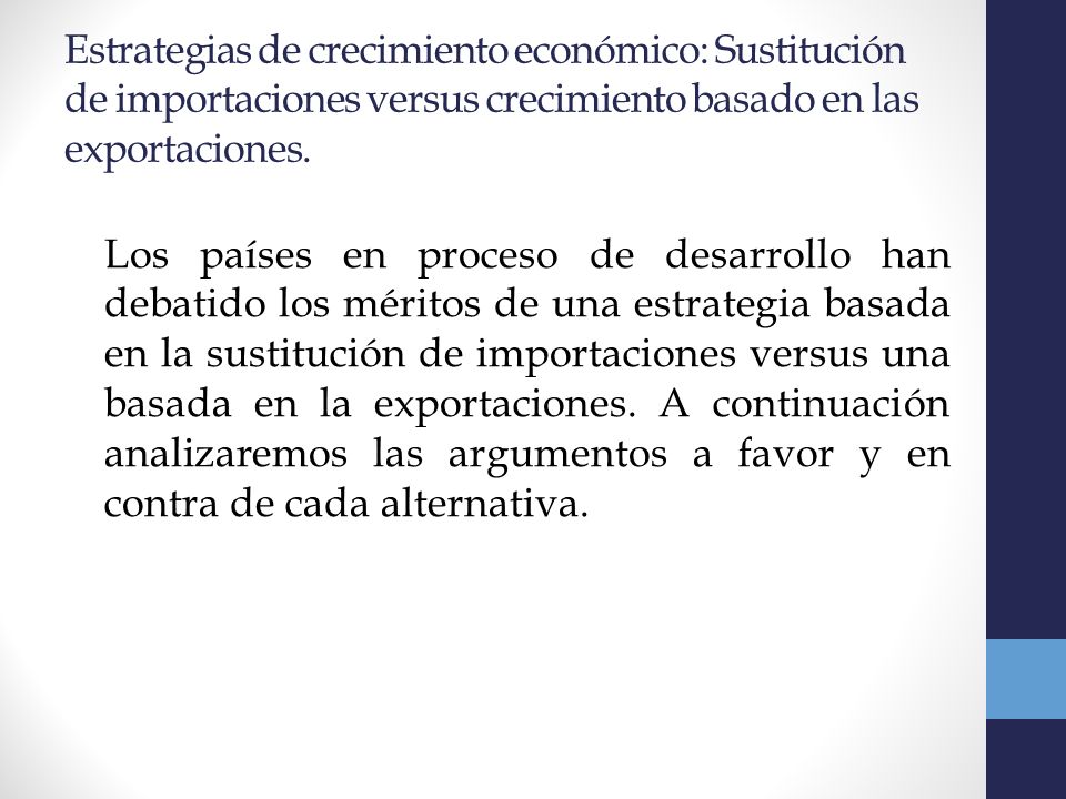 Estrategias de crecimiento económico: Sustitución de importaciones versus crecimiento basado en las exportaciones.