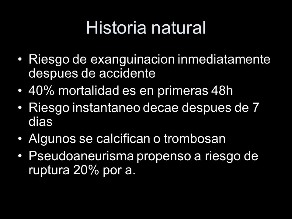 Historia natural Riesgo de exanguinacion inmediatamente despues de accidente. 40% mortalidad es en primeras 48h.