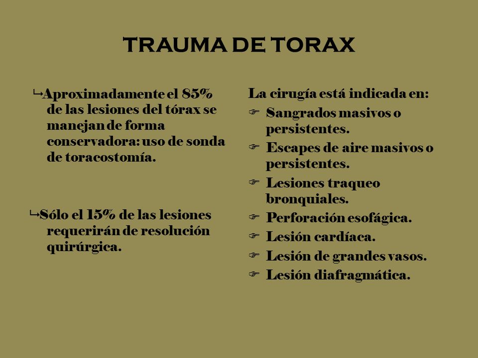 TRAUMA DE TORAX  Aproximadamente el 85% de las lesiones del tórax se manejan de forma conservadora: uso de sonda de toracostomía.