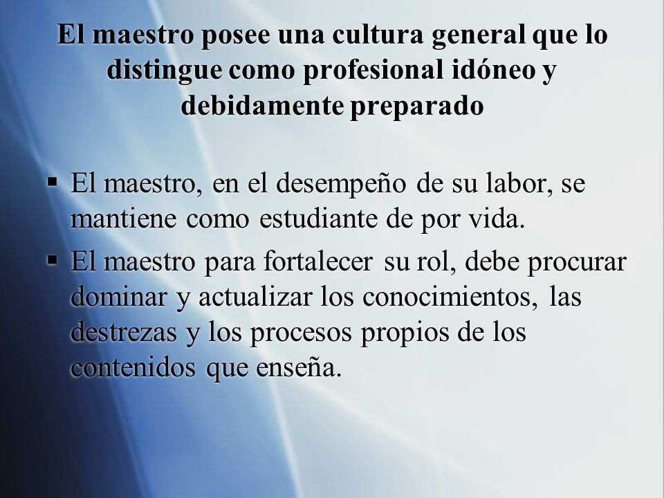 El maestro posee una cultura general que lo distingue como profesional idóneo y debidamente preparado
